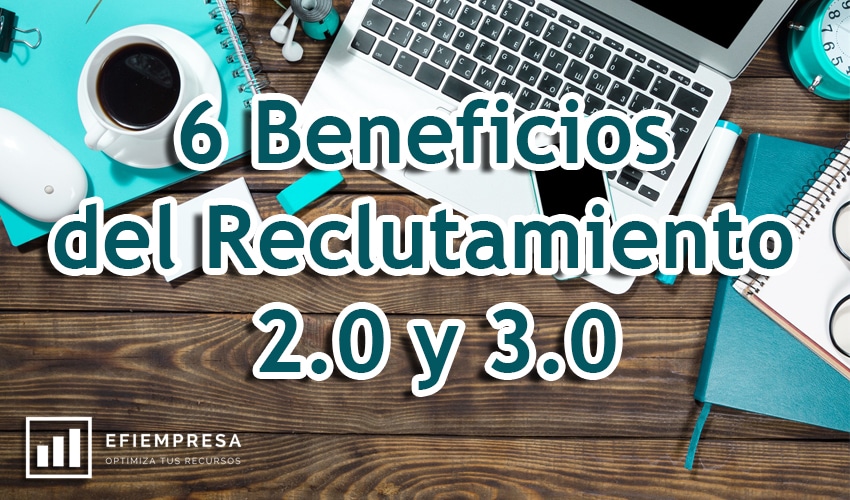 Seis beneficios del Reclutamiento 2.0 y 3.0 que su Empresa debe Explorar